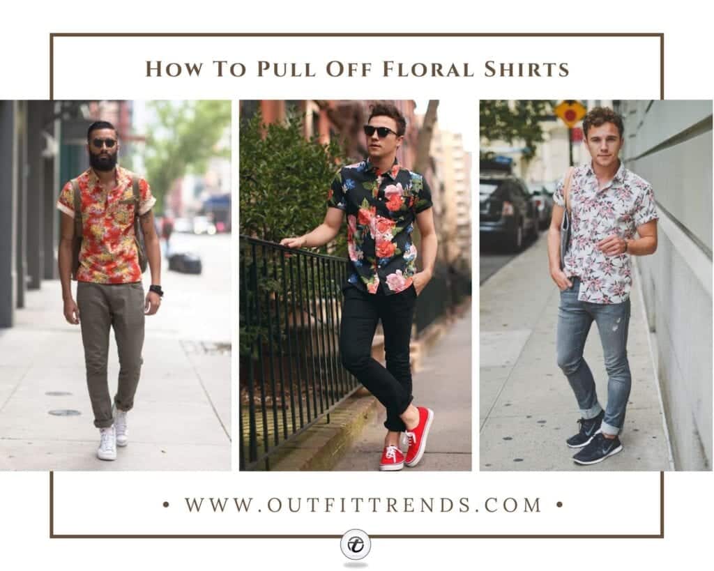 Floral Shirt Outfit for Men-25 Ways to Wear Guys Floral Shirts