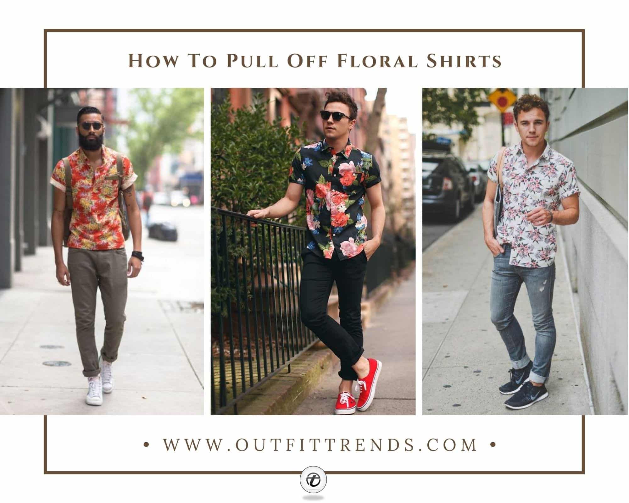 Floral Shirt Outfits for Men | 35 Ways to Wear Floral Shirts