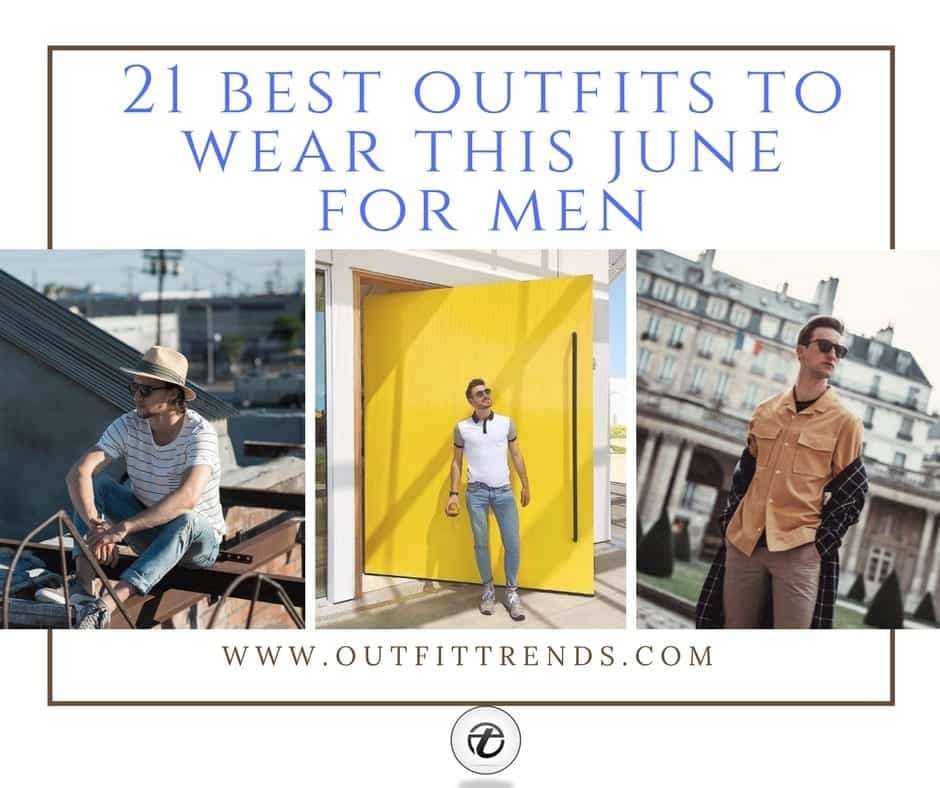 21 Outfits to Wear in June for Men – June 2022 Fashion Trends