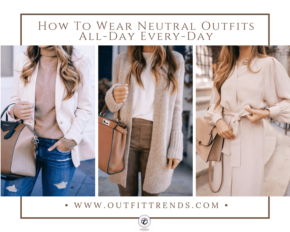 How to Wear Neutral Color Outfits? 15 Styling Tips